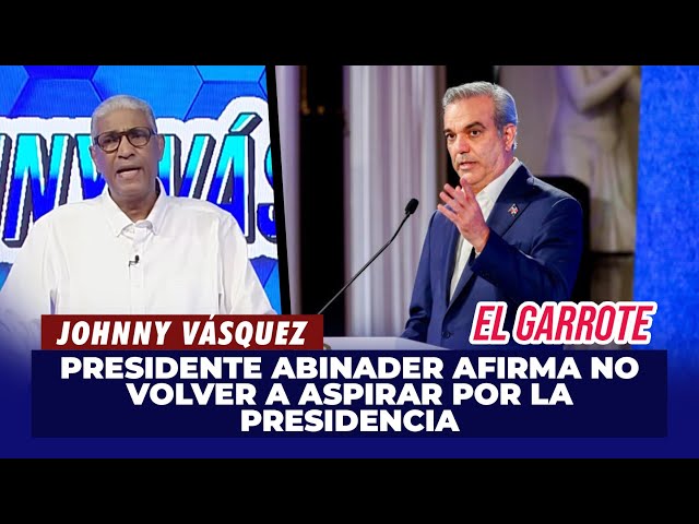 ⁣Johnny Vásquez | Presidente Abinader afirma no volver a aspirar por la presidencia | El Garrote