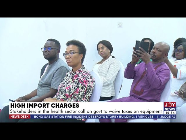 ⁣High Import Charges: Stakeholders in the Health Sector call on govt to waive taxes on equipment