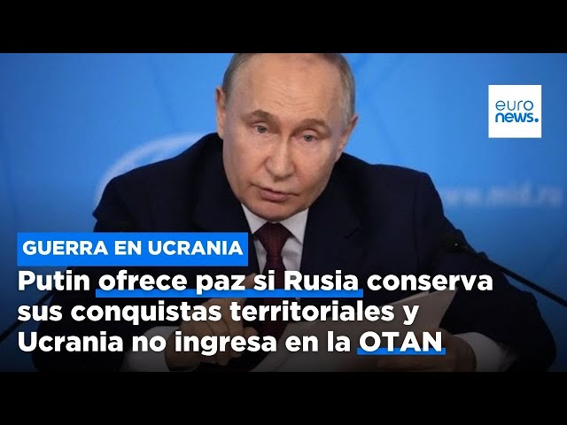 ⁣Putin ofrece paz si Rusia conserva sus conquistas territoriales y Ucrania no ingresa en la OTAN