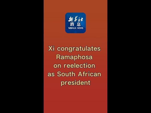 ⁣Xinhua News | Xi congratulates Ramaphosa on reelection as South African president