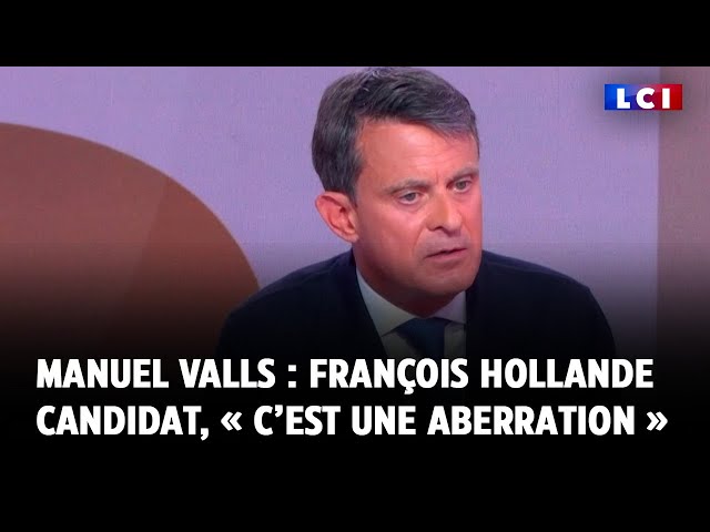 ⁣Manuel Valls : François Hollande candidat, « c’est une aberration »