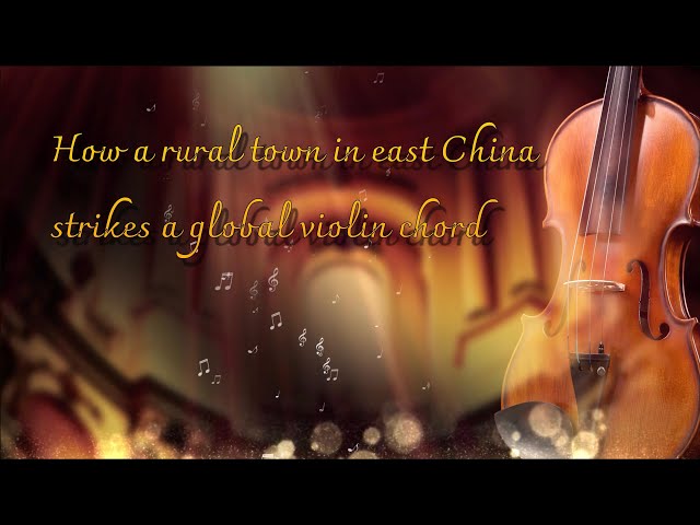 ⁣#AmazingChina | How a rural town in east China strikes a global violin chord