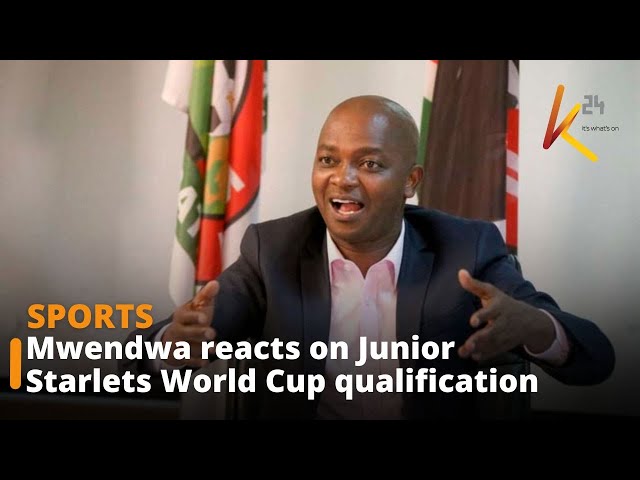 ⁣FKF President Mwendwa reacts on Junior Starlets World Cup qualification