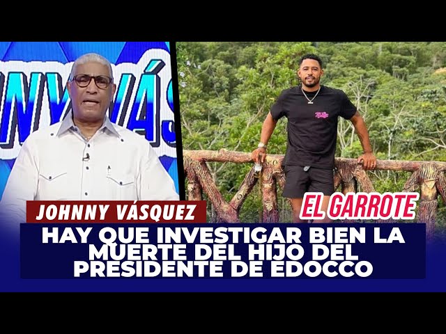 ⁣Johnny Vásquez | Hay que investigar bien la muerte del hijo del presidente de Edocco  | El Garrote