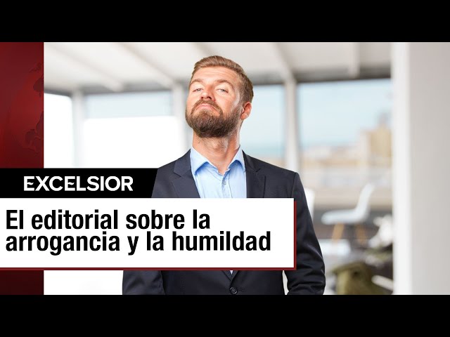 La arrogancia y la humildad | EDITORIAL