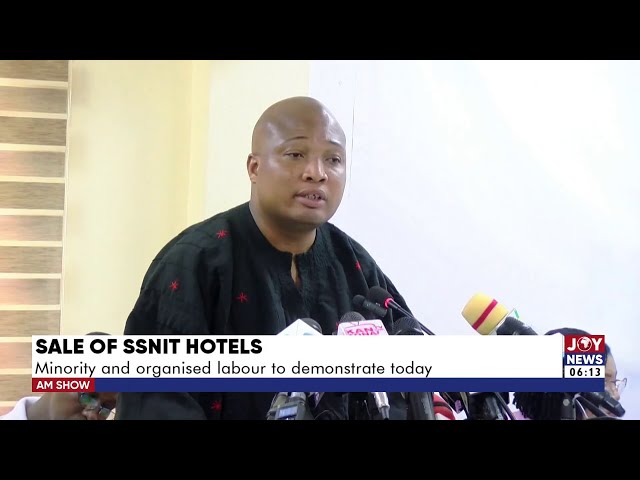 ⁣Sale of SSNIT Hotels: Minority and organised labour to demonstrate today | AM News