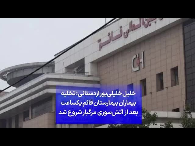 ⁣خلیل خلیلی‌پور اردستانی: تخلیه بیماران بیمارستان قائم یکساعت بعد از آتش‌سوزی مرگبار شروع شد