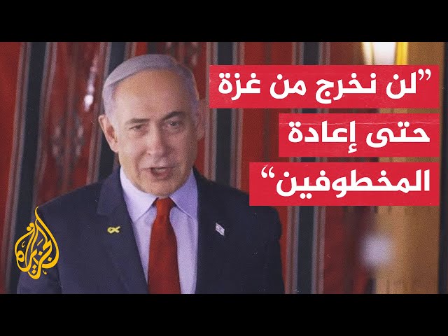 ⁣نتنياهو: إسرائيل لن تخرج من قطاع غزة قبل إعادة جميع المختطفين