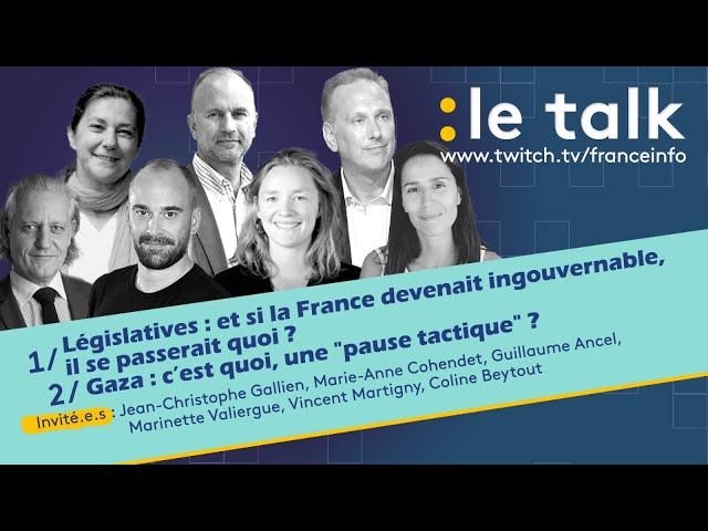 LE TALK :  Législatives, et si la France devenait ingouvernable ? / Une "pause tactique" à