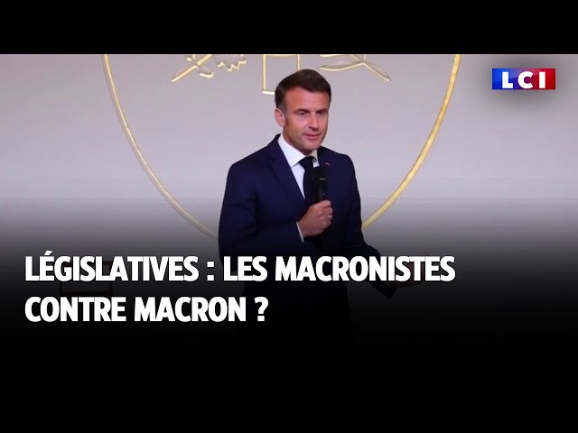 Législatives : les macronistes contre Macron ?