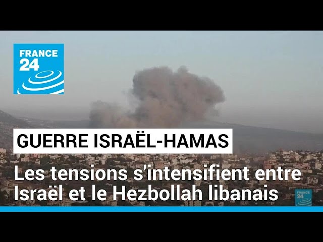 Guerre Israël-Hamas : les tensions s'intensifient entre Israël et le Hezbollah libanais