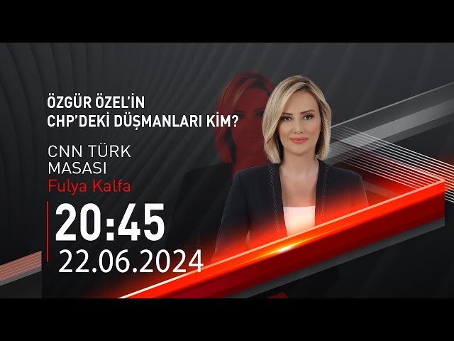  #CANLI | Fulya Kalfa ile CNN Türk Masası | 22 Haziran 2024 | HABER #CNNTÜRK