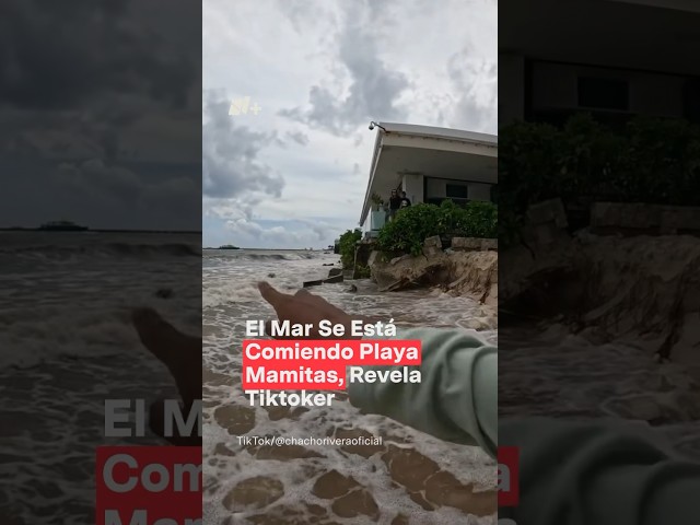 El mar se está comiendo playa mamitas, revela Tiktoker - N+ #shorts