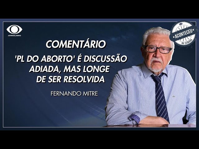 Aconteceu na Semana | Mitre: 'PL do aborto' é discussão adiada, mas longe de ser resolvida