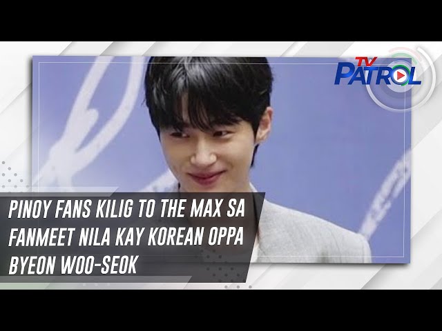 ⁣Pinoy fans kilig to the max sa fanmeet nila kay Korean Oppa Byeon Woo-Seok | Star Patrol