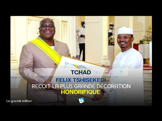 TCHAD: FELIX TSHISEKEDI RECOIT LA PLUS GRANDE DÉCORATION HONORIFIQUE