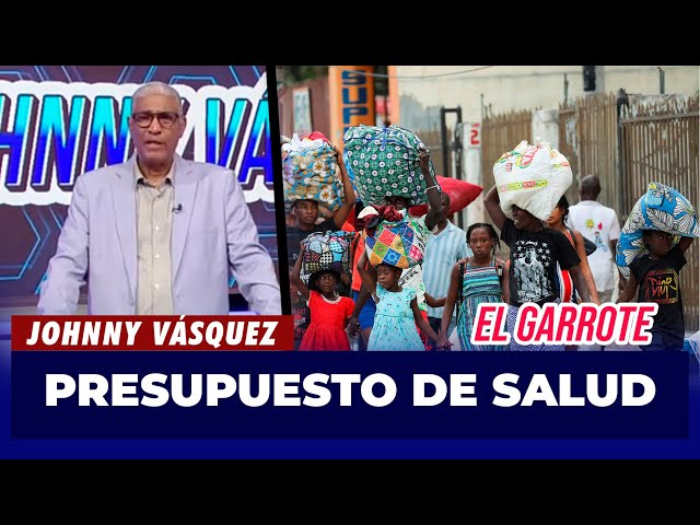 ⁣Johnny Vásquez | Más del 30% del presupuesto de Salud, es para atender a los Haitianos | El Garrote