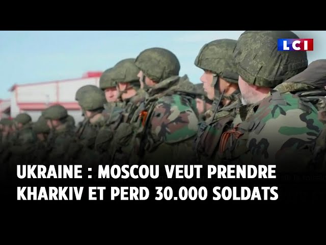 ⁣Guerre en Ukraine : Moscou veut prendre Kharkiv et perd 30.000 soldats