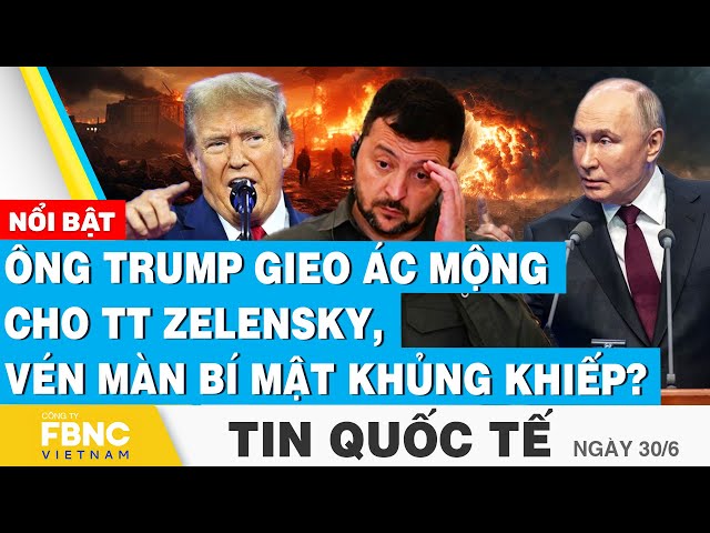 ⁣Tin Quốc tế 30/6 | Ông Trump gieo ác mộng cho TT Zelensky, vén màn bí mật khủng khiếp? | FBNC