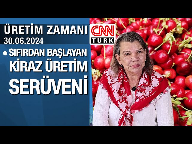 Sıfırdan başlayan kiraz üretim serüveni - Üretim Zamanı 30.06.2024 Pazar