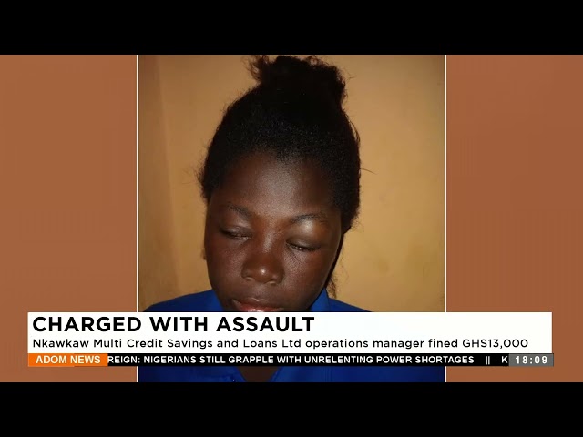 ⁣Charged with Assault: Nkawkaw Multi Credit Savings and Loans Ltd operations manager fineD GHS13,000.