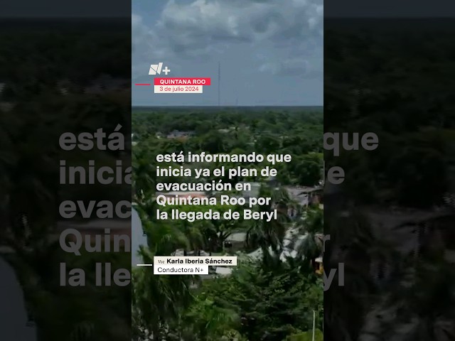 ⁣Inician evacuación de Quintana Roo ante la llegada del Huracán Beryl - N+ #Shorts