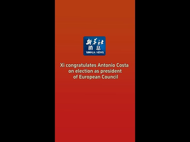 ⁣Xinhua News | Xi congratulates Antonio Costa on election as president of European Council