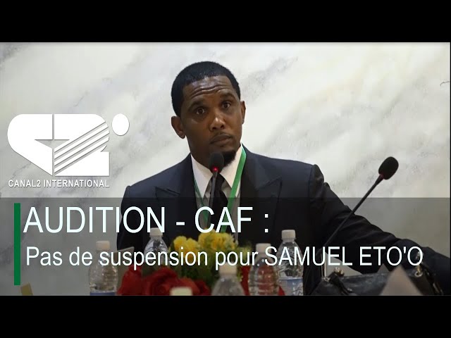 ⁣AUDITION - CAF : Pas de suspension pour SAMUEL ETO'O