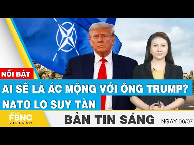 ⁣Tin Sáng 6/7 | Ai sẽ là ác mộng với ông Trump? NATO lo suy tàn  | FBNC