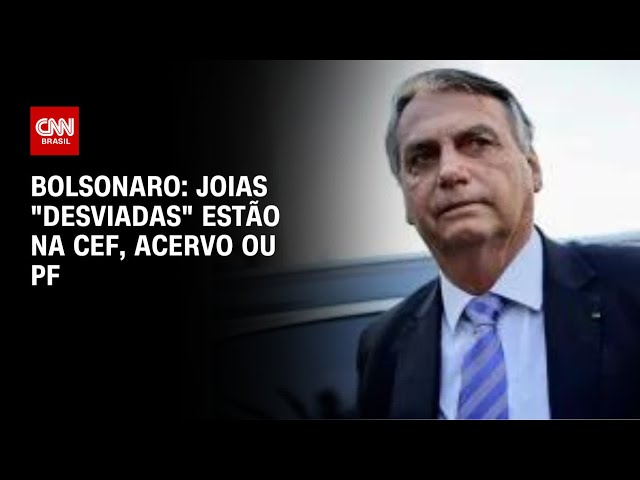 Bolsonaro: Joias "desviadas" estão na CEF, acervo ou PF | CNN ARENA