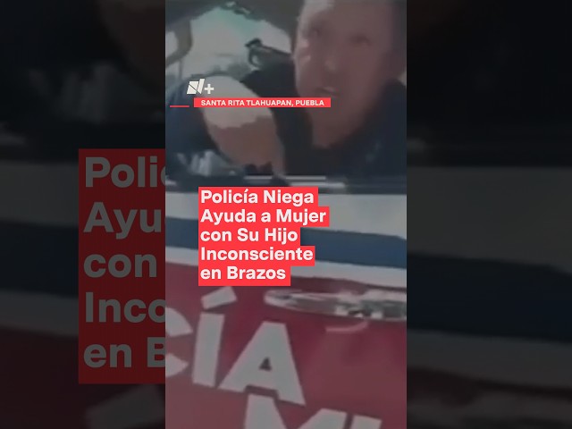 Policía niega ayuda a mujer con su hijo inconsciente en brazos - N+ #Shorts