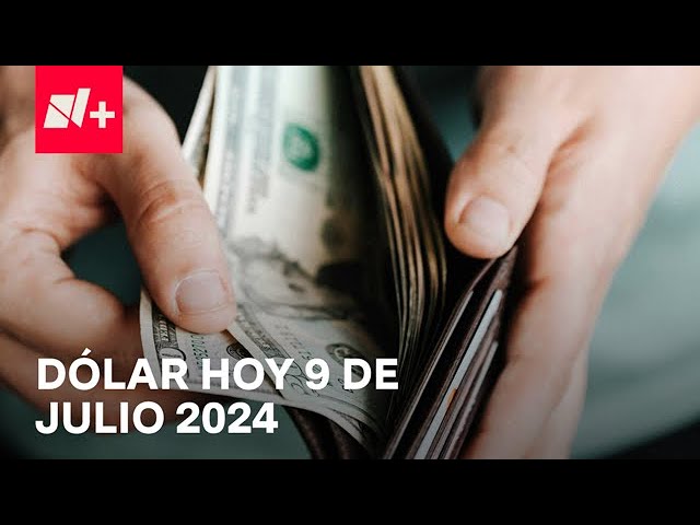 Así el precio del dólar hoy martes 9 de julio de 2024 - Despierta