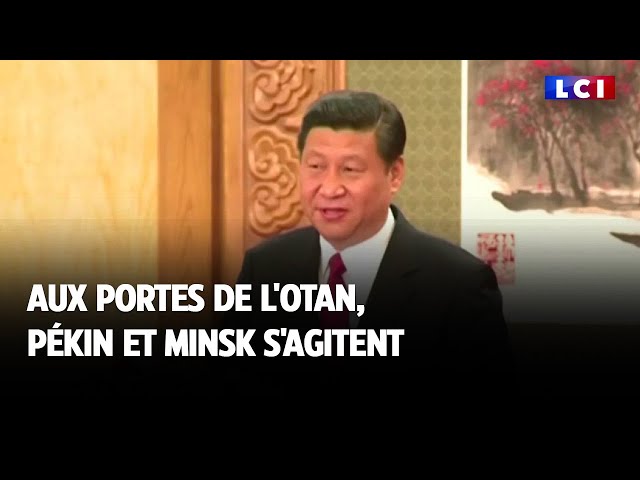 Aux portes de l'OTAN, Pékin et Minsk s'agitent