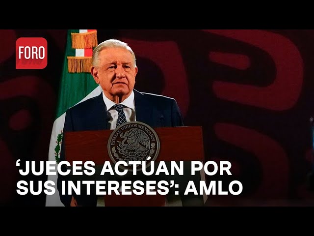 AMLO insiste en que jueces actúan por sus propios intereses - Las Noticias