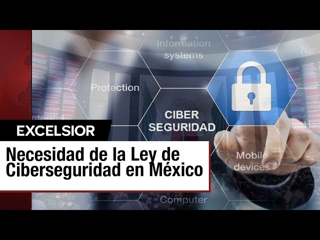 Necesidad de la Ley de Ciberseguridad en México ante ataques cibernéticos