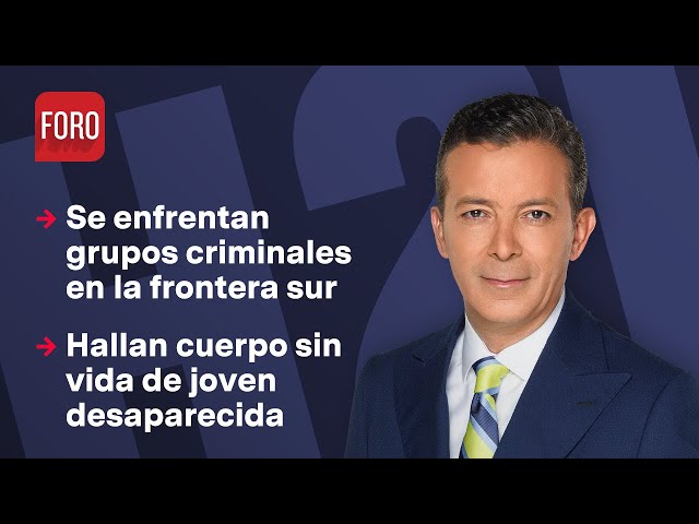 Se enfrentan grupos criminales en frontera de Chiapas con Guatemala / Hora 21 - 11 de julio 2024