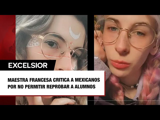 Maestra francesa critica a mexicanos por no permitir reprobar a alumnos