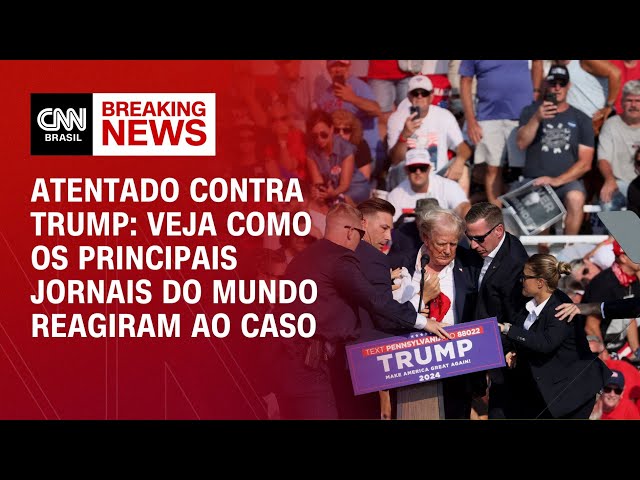 Atentado contra Trump: veja como os principais jornais do mundo reagiram ao caso | AGORA CNN