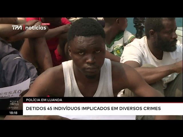 Polícia em Luanda - Detidos 45 indivíduos implicados em diversos crimes