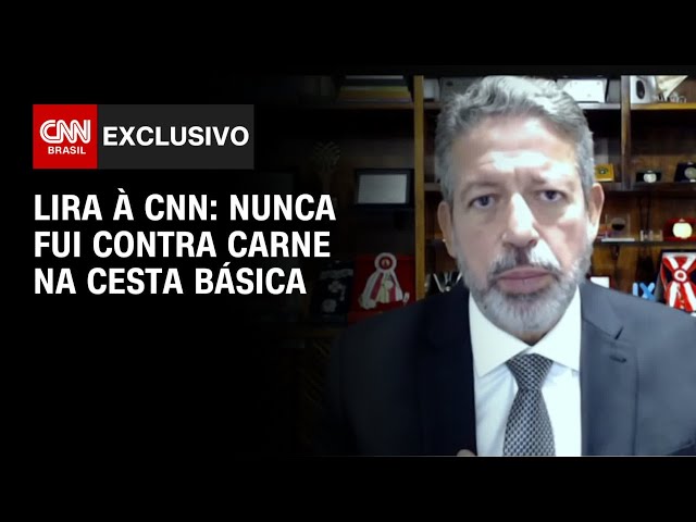 Lira à CNN: Nunca fui contra carne na cesta básica | CNN 360°