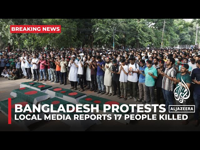 Bangladesh protests: Local media reports 17 people killed