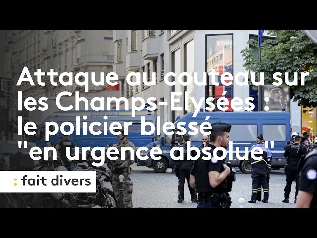 Attaque au couteau sur les Champs-Elysées : le policier blessé "en urgence absolue"