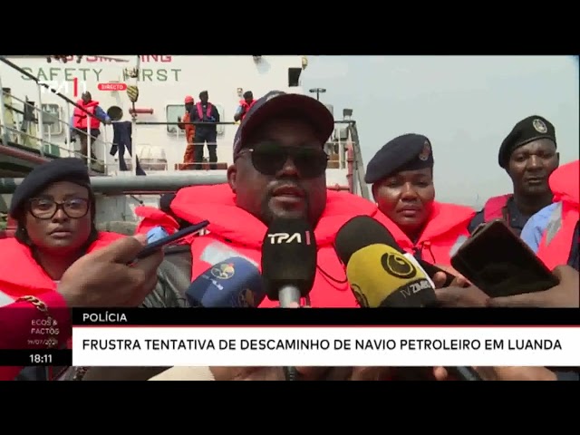 Policia frustra tentativa de descaminho de Navio Petroleiro em Luanda