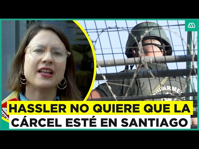 ¿Cuándo estará lista la nueva cárcel? Irací Hassler rechaza la prisión de alta seguridad en Santiago