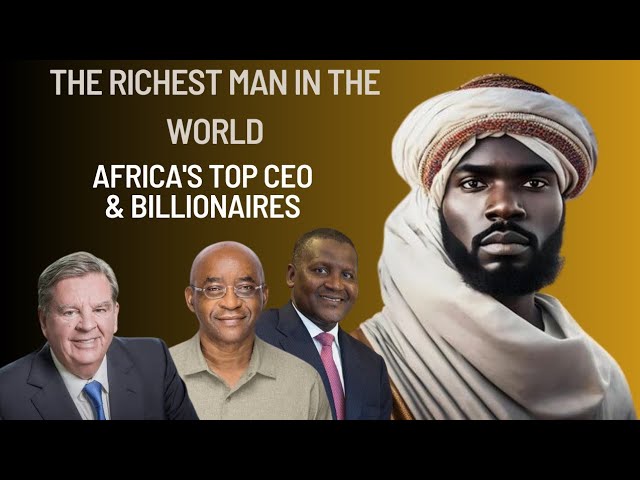 Meet the Richest Man in the World & Top African CEOs & Billionaires!