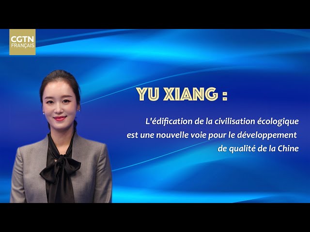 ⁣Yu Xiang interprète les concepts chinois en matière de civilisation écologique