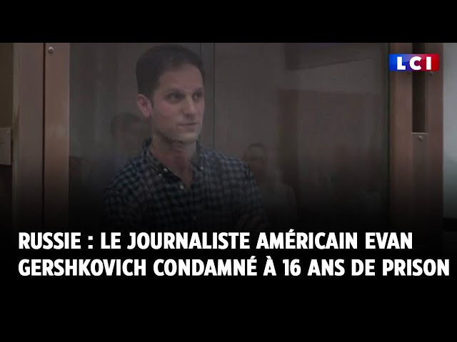 Russie : le journaliste américain Evan Gershkovich condamné à 16 ans de prison