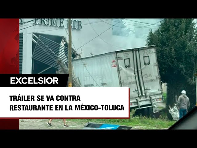 Tráiler se va contra restaurante en la México Toluca