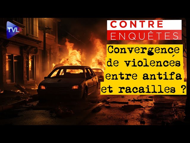 Convergence de violences entre antifas et racailles ? - Contre-enquêtes - TVL