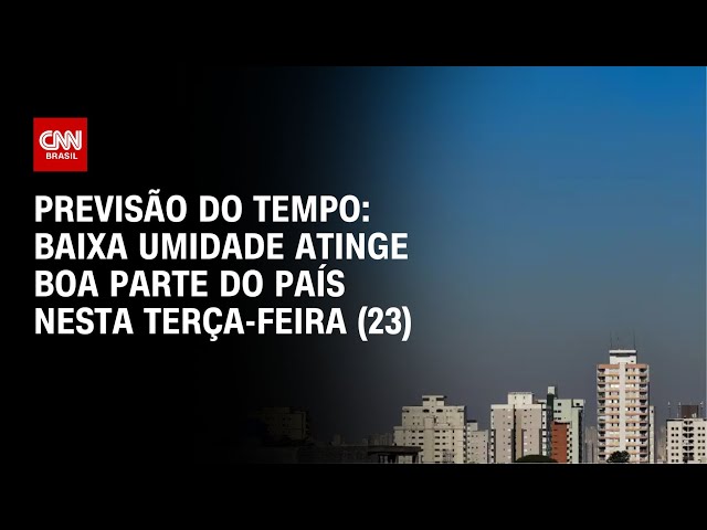 Previsão do tempo: baixa umidade atinge boa parte do país nesta terça-feira (23) | CNN NOVO DIA